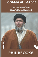 Osama al-Masre: The Shadow of War - Libya's Untold Warlord