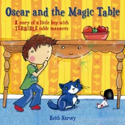 Oscar and the Magic Table: A Story of a Little Boy with Terrible Table Manners - Harvey, Keith