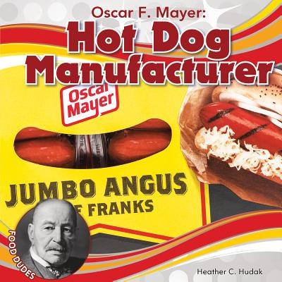 Oscar F. Mayer: Hot Dog Manufacturer - Hudak, Heather C