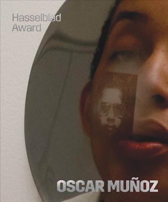 Oscar Munoz: Hasselblad Award 2018 - Munoz, Oscar (Artist), and Sealy, Mark (Text by), and Wolthers, Louise (Editor)