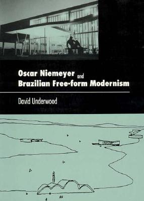 Oscar Niemeyer and Brazilian Free-Form Modernism - Underwood, David Kendrick