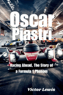 Oscar Piastri: Racing Ahead, The Story of a Formula 1 Phenom