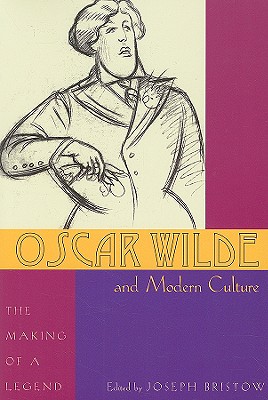 Oscar Wilde and Modern Culture: The Making of a Legend - Bristow, Joseph (Editor)