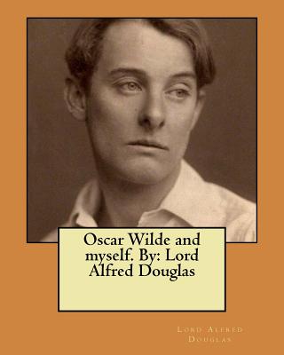 Oscar Wilde and myself. By: Lord Alfred Douglas - Douglas, Lord Alfred