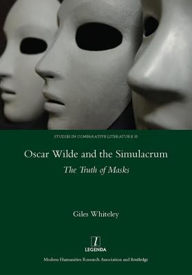 Oscar Wilde and the Simulacrum: The Truth of Masks - Whiteley, Giles