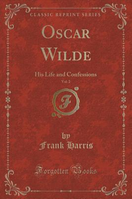 Oscar Wilde, Vol. 2: His Life and Confessions (Classic Reprint) - Harris, Frank, Professor, III