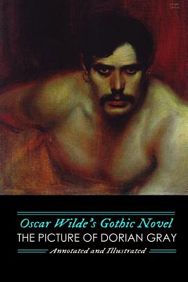 Oscar Wilde's Gothic Novel: The Picture of Dorian Gray, Annotated and Illustrated: Uncensored, with The Canterville Ghost and Other Gothic Mysteries - Wilde, Oscar