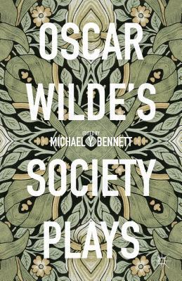 Oscar Wilde's Society Plays - Bennett, Michael Y (Editor)