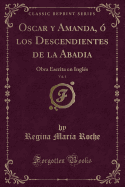 Oscar y Amanda,  los Descendientes de la Abadia, Vol. 1: Obra Escrita en Ingls (Classic Reprint)