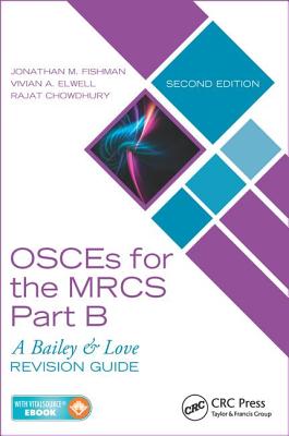 OSCEs for the MRCS Part B: A Bailey & Love Revision Guide, Second Edition - Fishman, Jonathan M., and Elwell, Vivian A., and Chowdhury, Rajat