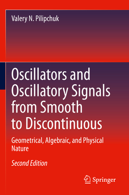Oscillators and Oscillatory Signals from Smooth to Discontinuous: Geometrical, Algebraic, and Physical Nature - Pilipchuk, Valery N.