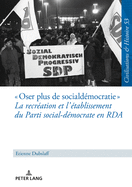 Oser plus de social-dmocratie La recration et l'tablissement du Parti social-dmocrate en RDA: Mit einer deutschen Zusammenfassung