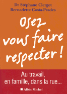 Osez Vous Faire Respecter ! - Au Travail, En Couple, Dans La Rue... - Clerget, Docteur Stephane