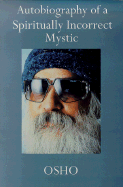 Osho: Autobiograpy of a Spiritually Incorrect Mystic