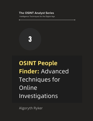 OSINT People Finder: Advanced Techniques for Online Investigations - Ryker, Algoryth