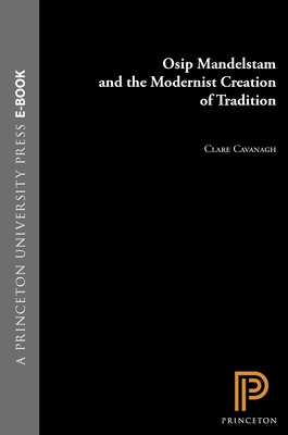 Osip Mandelstam and the Modernist Creation of Tradition - Cavanagh, Clare, Professor