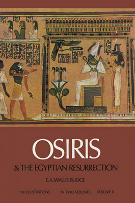 Osiris and the Egyptian Resurrection, Vol. 2: Volume 2 - Budge, E A Wallis, Professor