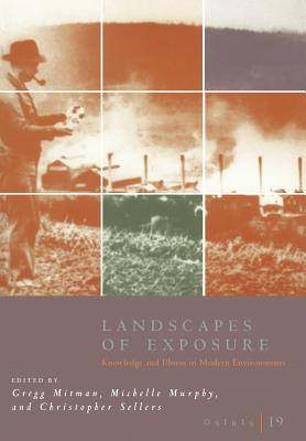 Osiris, Volume 19: Landscapes of Exposure: Knowledge and Illness in Modern Environments - Mitman, Gregg (Editor), and Murphy, Michelle (Editor), and Sellers, Christopher (Editor)