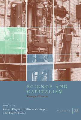 Osiris, Volume 33: Science and Capitalism: Entangled Histories Volume 33 - Rieppel, Lukas (Editor), and Deringer, William (Editor), and Lean, Eugenia (Editor)