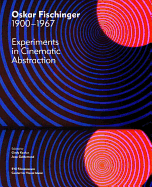 Oskar Fischinger 1900-1967: Experiments in Cinematic Abstraction