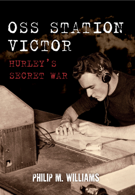 OSS Station Victor: Hurley's Secret War - Williams, Philip M.