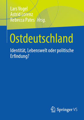 Ostdeutschland: Identit?t, Lebenswelt Oder Politische Erfindung? - Vogel, Lars (Editor), and Lorenz, Astrid (Editor), and Pates, Rebecca (Editor)