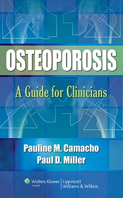 Osteoporosis: A Guide for Clinicians - Camacho, Pauline M, MD, and Miller, Paul D, Dr.