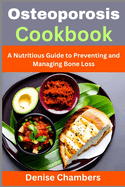Osteoporosis Cookbook: A Nutritious Guide to Preventing and Managing Bone Loss