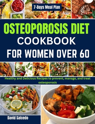 Osteoporosis Diet Cookbook for Women Over 60: Healthy and Delicious Recipes to prevent, manage, and treat osteoporosis - Salcedo, David