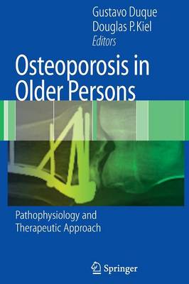 Osteoporosis in Older Persons: Pathophysiology and Therapeutic Approach - Duque, Gustavo (Editor), and Kiel, Douglas P (Editor)