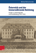 Osterreich Und Der Immerwahrende Reichstag: Studien Zur Klientelpolitik Und Parteibildung (1745-1763)