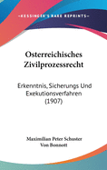 Osterreichisches Zivilprozessrecht: Erkenntnis, Sicherungs Und Exekutionsverfahren (1907)