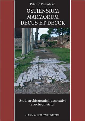 Ostiensium Marmorum Decus Et Decor: Studi Architettonici, Decorativi E Archeometrici - Pensabene, Patrizio