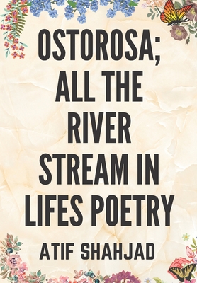 Ostorosa; All the River Stream in Lifes Poetry - Shahjad, Atif