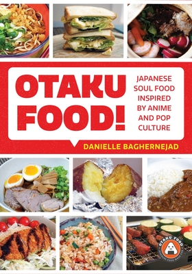 Otaku Food!: Japanese Soul Food Inspired by Anime and Pop Culture - Baghernejad, Danielle