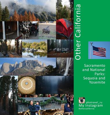 Other California: Sacramento and National Parks, Sequoia and Yosemite: A Photo Travel Experience - Vlasov, Andrey, and Krivenkova, Vera (Editor), and Labonina, Daria (Translated by)
