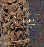 Other Icons: Art and Power in Byzantine Secular Culture