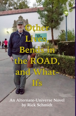 OTHER LIVES, BENDS IN THE ROAD, AND WHAT-IFs (An Alternate-Universe Novel by Rick Schmidt).: Special 1st Edition HARDCOVER w/DustJacket, B&W--Rick's Fantasy Memoir,1950s on - Schmidt, Rick