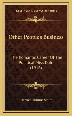 Other People's Business: The Romantic Career of the Practical Miss Dale (1916) - Smith, Harriet Lummis