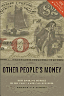 Other People's Money: How Banking Worked in the Early American Republic