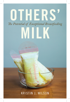 Others' Milk: The Potential of Exceptional Breastfeeding - Wilson, Kristin J