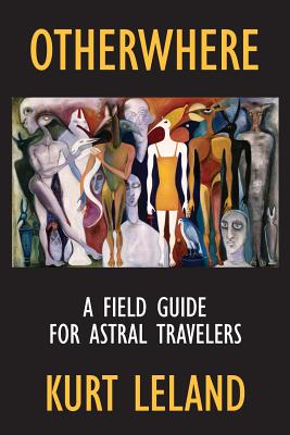 Otherwhere: A Field Guide for Astral Travelers - Leland, Kurt