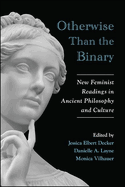 Otherwise Than the Binary: New Feminist Readings in Ancient Philosophy and Culture