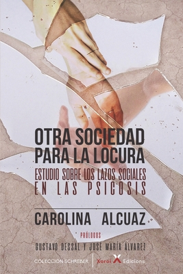 Otra sociedad para la locura: Estudio sobre los lazos sociales en las psicosis - Dessal, Gustavo (Foreword by), and ?lvarez, Jos? Mar?a (Foreword by), and Alcuaz, Carolina