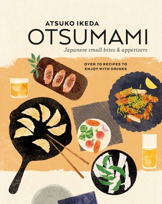 Otsumami: Japanese Small Bites & Appetizers: Over 70 Recipes to Enjoy with Drinks - Ikeda, Atsuko