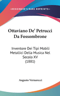 Ottaviano de' Petrucci Da Fossombrone: Inventore Dei Tipi Mobili Metallici Della Musica Nel Secolo XV (1881)