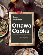 Ottawa Cooks: Signature Recipes from the Finest Chefs of Canada's Capital Region