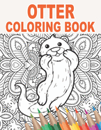 Otter Coloring Book: 30 Mandala Patterns with Cute Otters to Color for Stress Relief and Relaxing Gift Idea for Animal Owners and Lovers of Otter