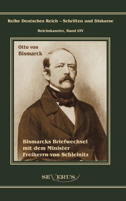 Otto F?rst von Bismarck. Bismarcks Briefwechsel mit dem Minister Freiherrn von Schleinitz 1858-1861: Reihe Deutsches Reich, Bd. I/IV. Aus Fraktur ?bertragen - Von Bismarck, Otto