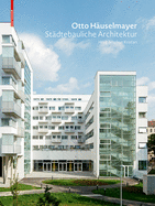 Otto Huselmayer Stdtebauliche Architektur: Stadtplanung, Bauten Und Projekte 1976-2018